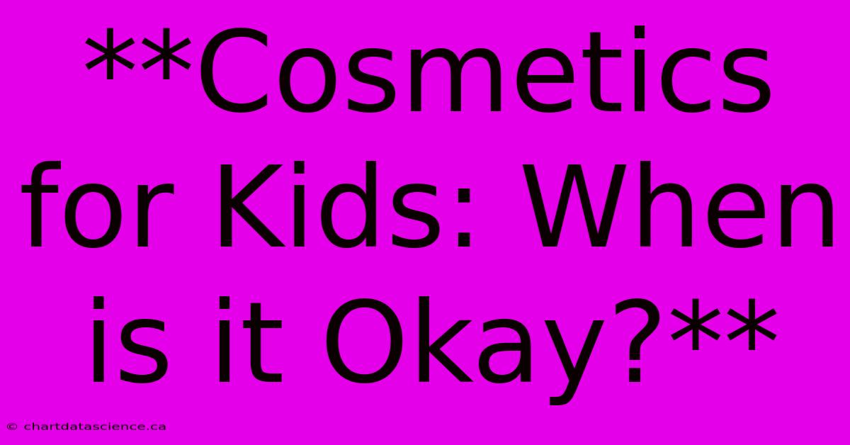 **Cosmetics For Kids: When Is It Okay?**