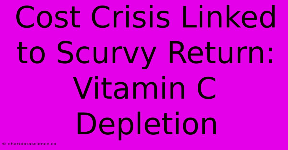 Cost Crisis Linked To Scurvy Return: Vitamin C Depletion