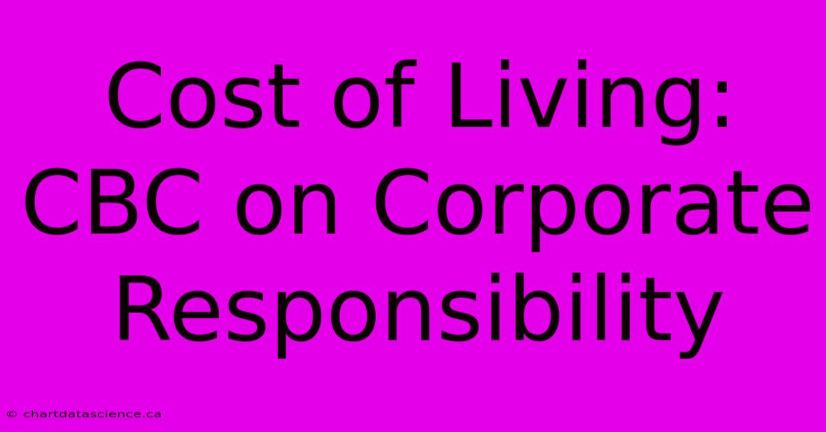 Cost Of Living:  CBC On Corporate Responsibility