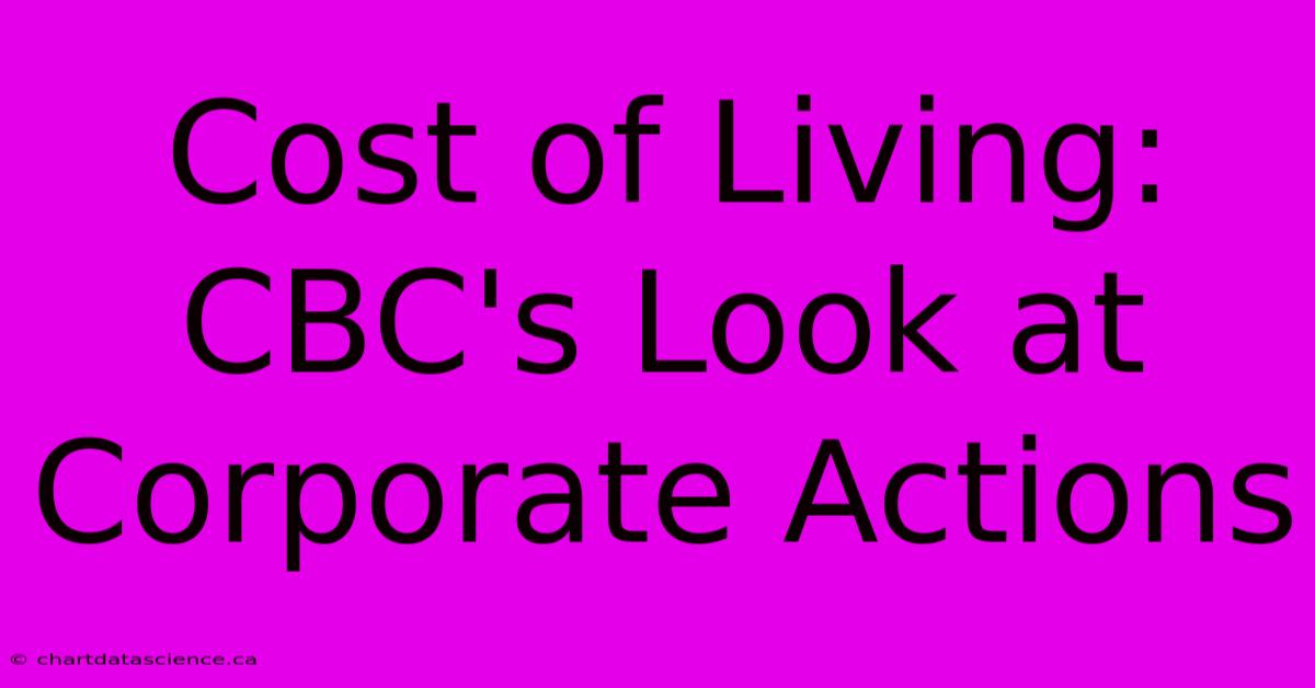 Cost Of Living: CBC's Look At Corporate Actions