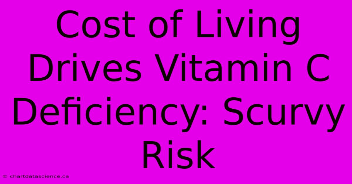 Cost Of Living Drives Vitamin C Deficiency: Scurvy Risk 