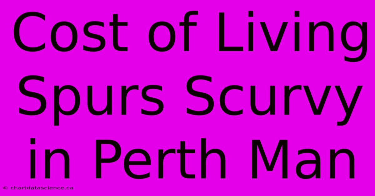 Cost Of Living Spurs Scurvy In Perth Man