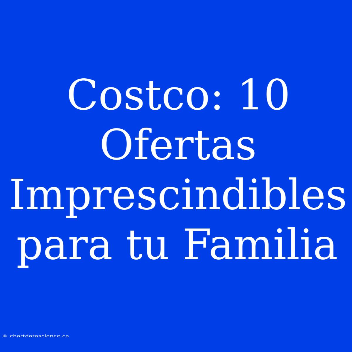 Costco: 10 Ofertas Imprescindibles Para Tu Familia