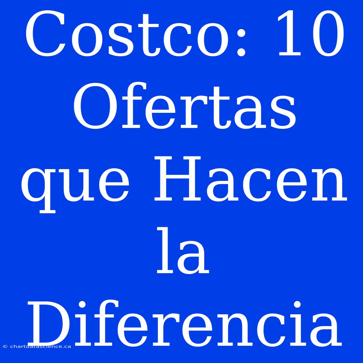 Costco: 10 Ofertas Que Hacen La Diferencia