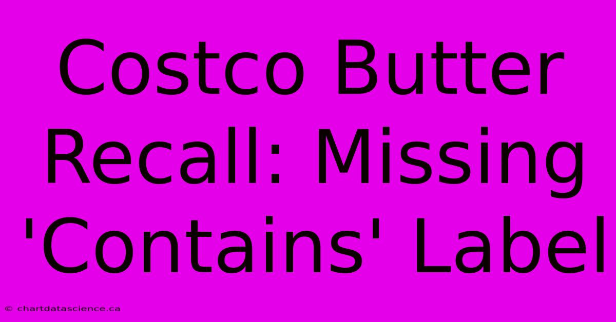 Costco Butter Recall: Missing 'Contains' Label