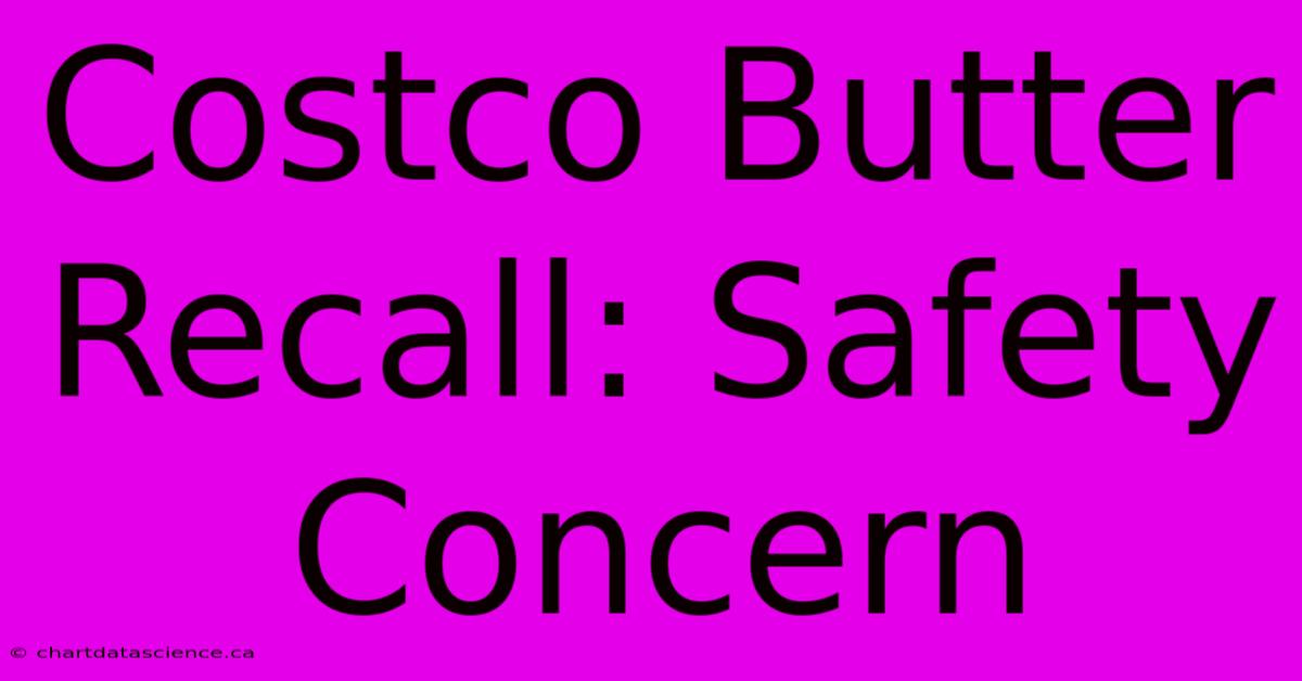 Costco Butter Recall: Safety Concern