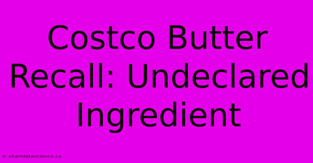 Costco Butter Recall: Undeclared Ingredient