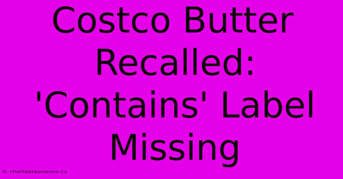 Costco Butter Recalled: 'Contains' Label Missing