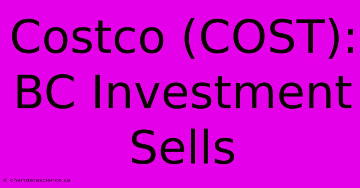 Costco (COST): BC Investment Sells