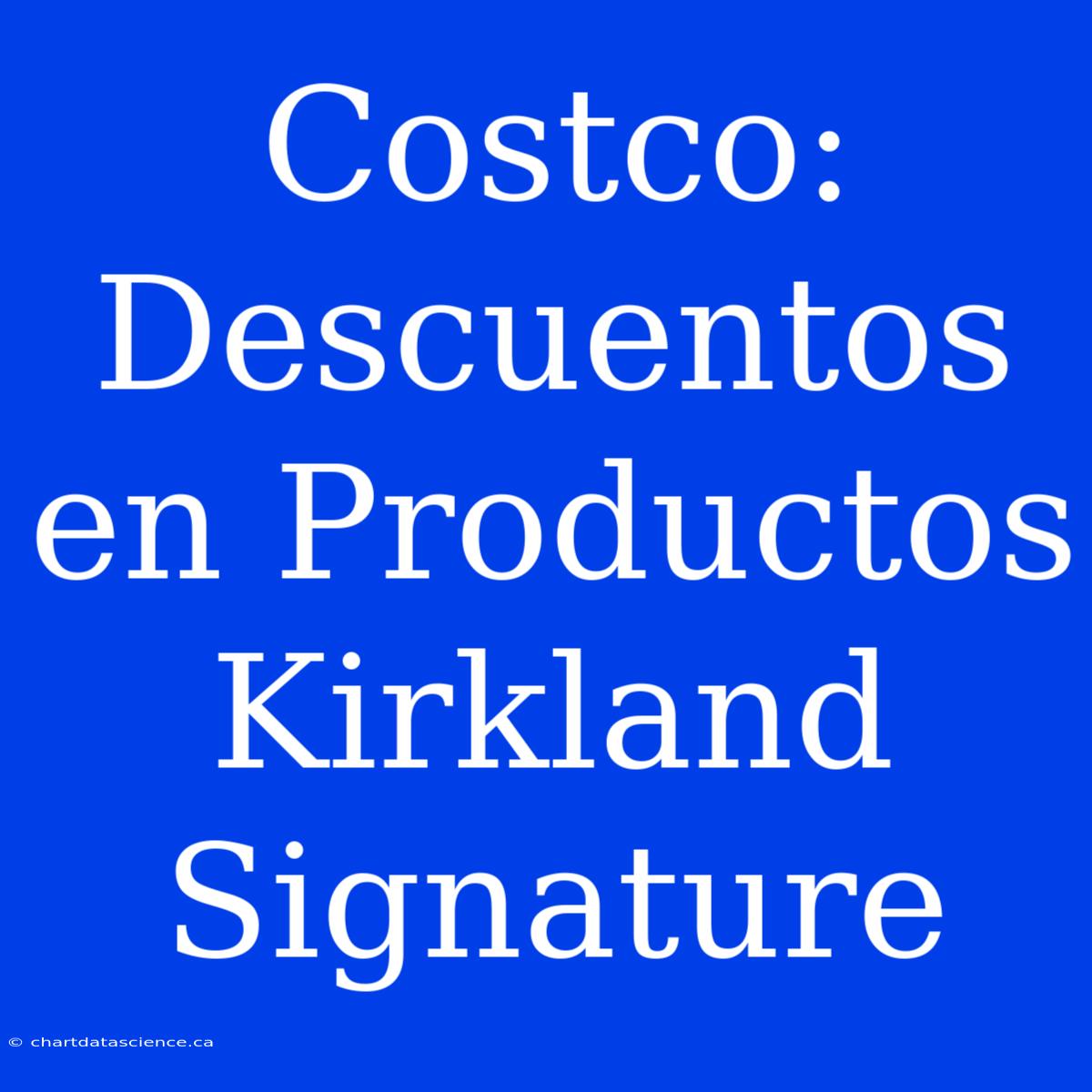 Costco: Descuentos En Productos Kirkland Signature