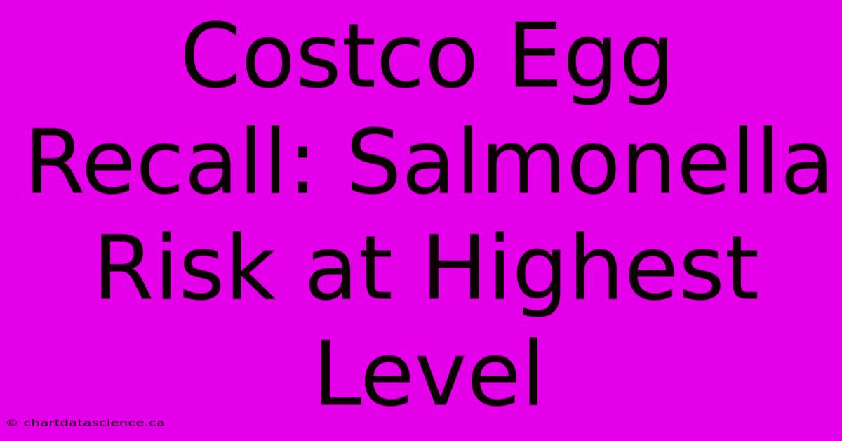 Costco Egg Recall: Salmonella Risk At Highest Level