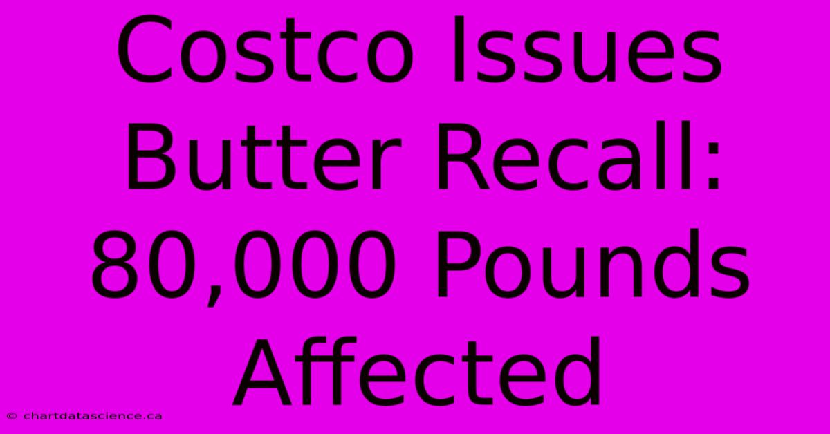 Costco Issues Butter Recall: 80,000 Pounds Affected