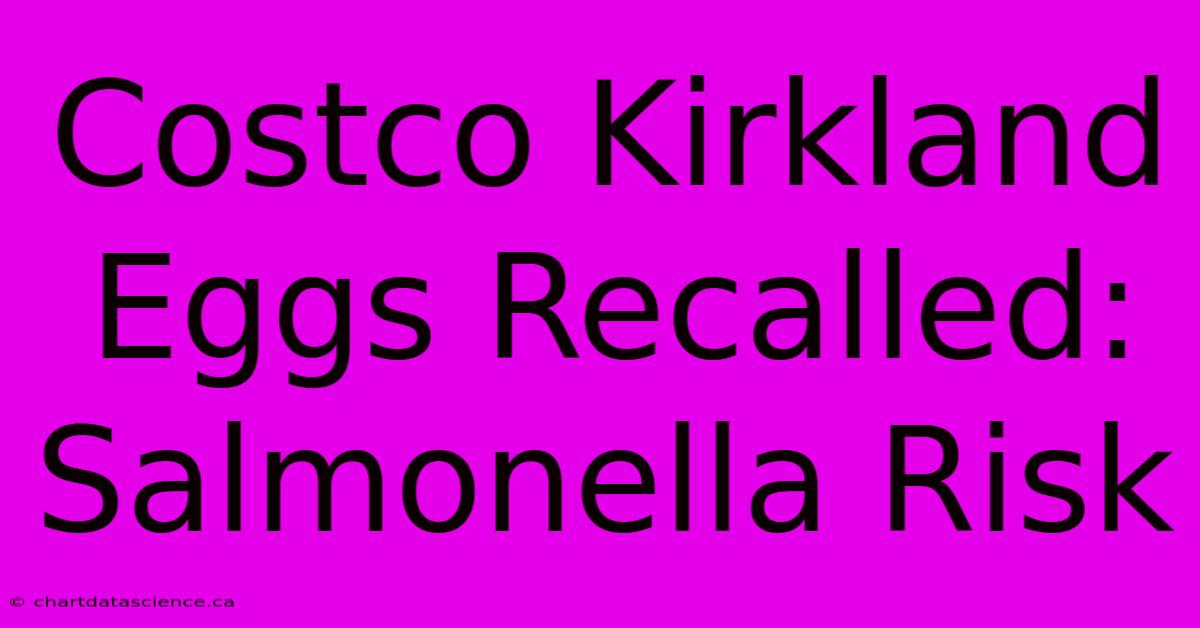 Costco Kirkland Eggs Recalled: Salmonella Risk