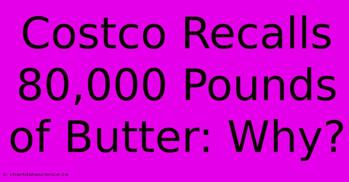 Costco Recalls 80,000 Pounds Of Butter: Why?