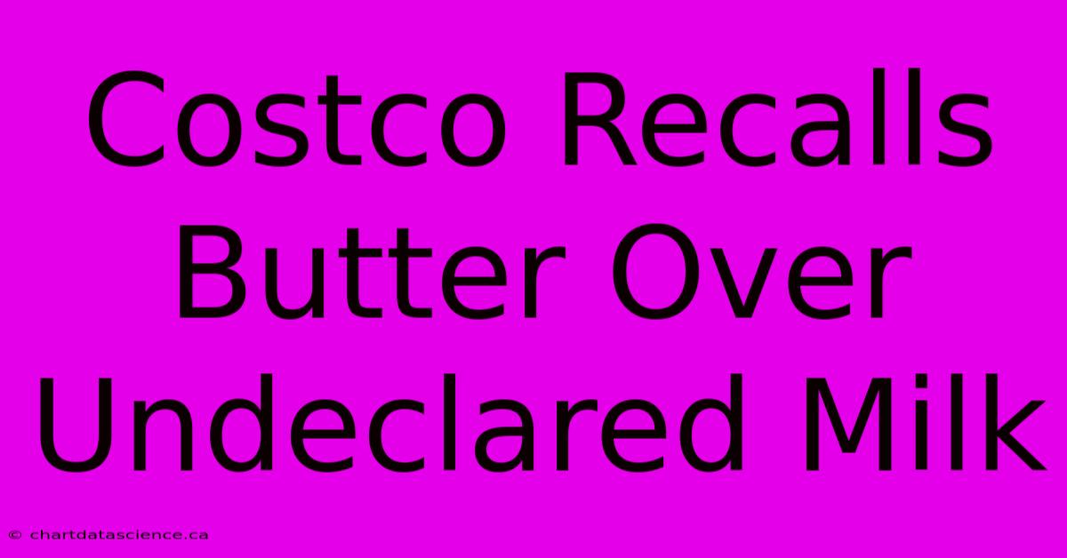 Costco Recalls Butter Over Undeclared Milk