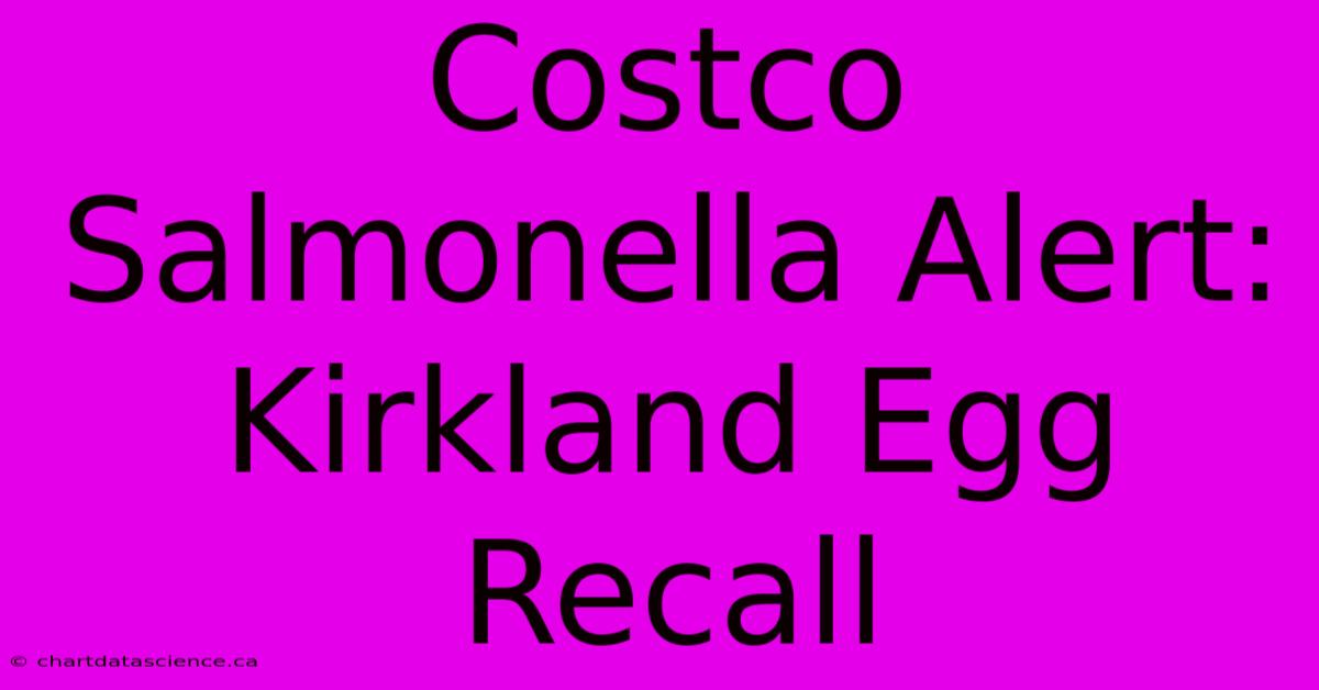 Costco Salmonella Alert: Kirkland Egg Recall