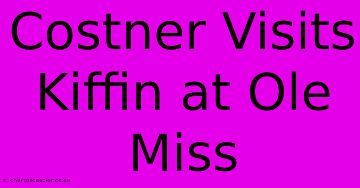 Costner Visits Kiffin At Ole Miss