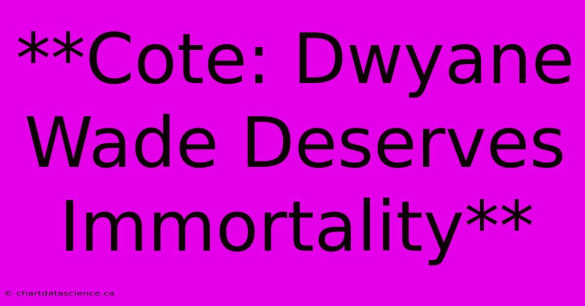 **Cote: Dwyane Wade Deserves Immortality**