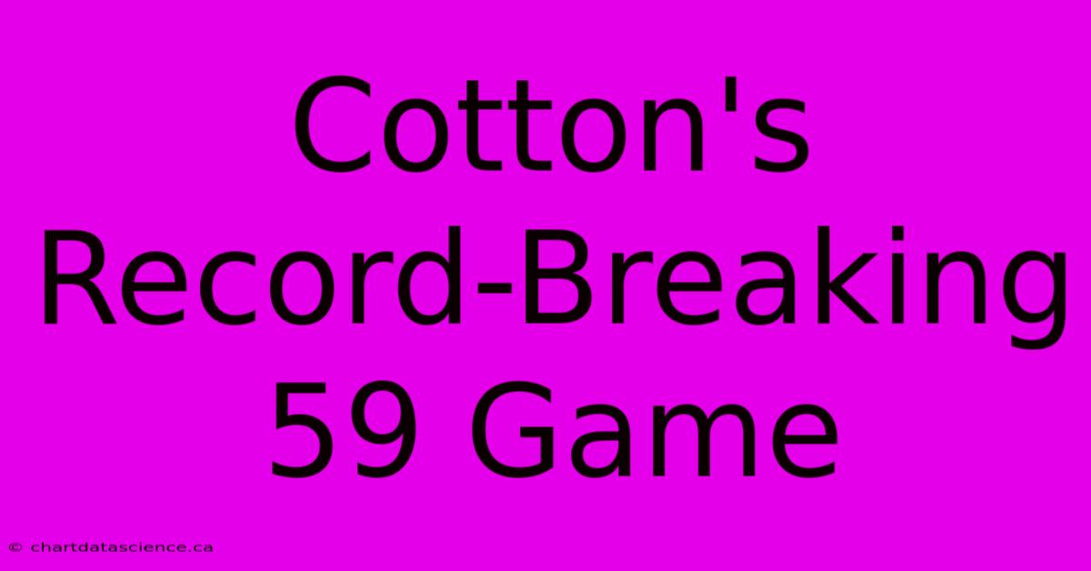 Cotton's Record-Breaking 59 Game