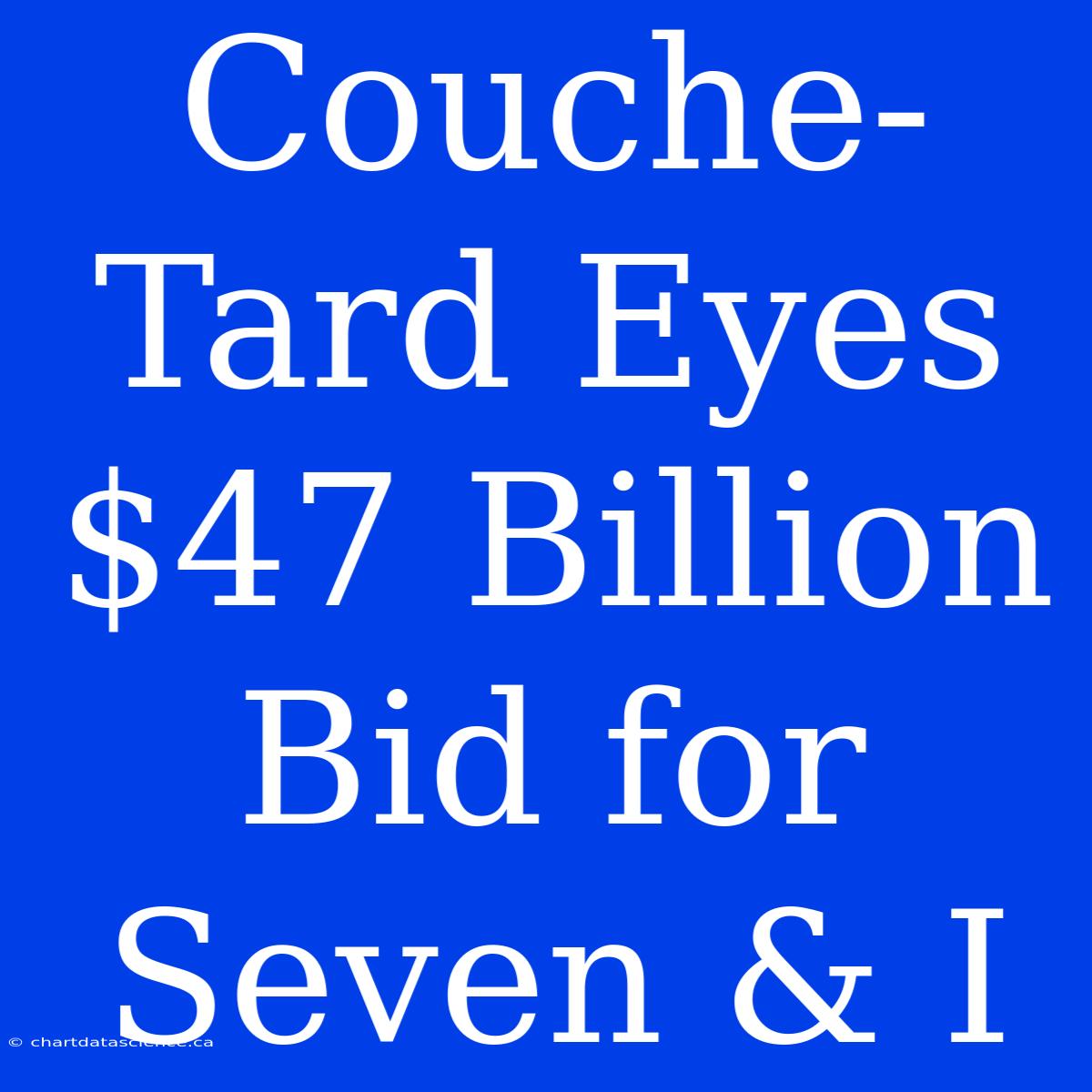 Couche-Tard Eyes $47 Billion Bid For Seven & I