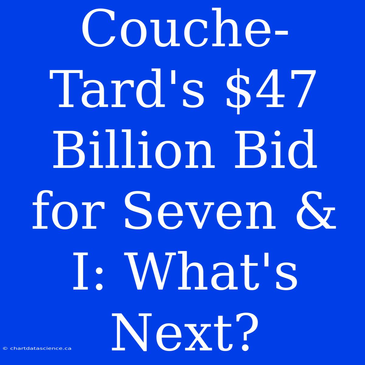 Couche-Tard's $47 Billion Bid For Seven & I: What's Next?