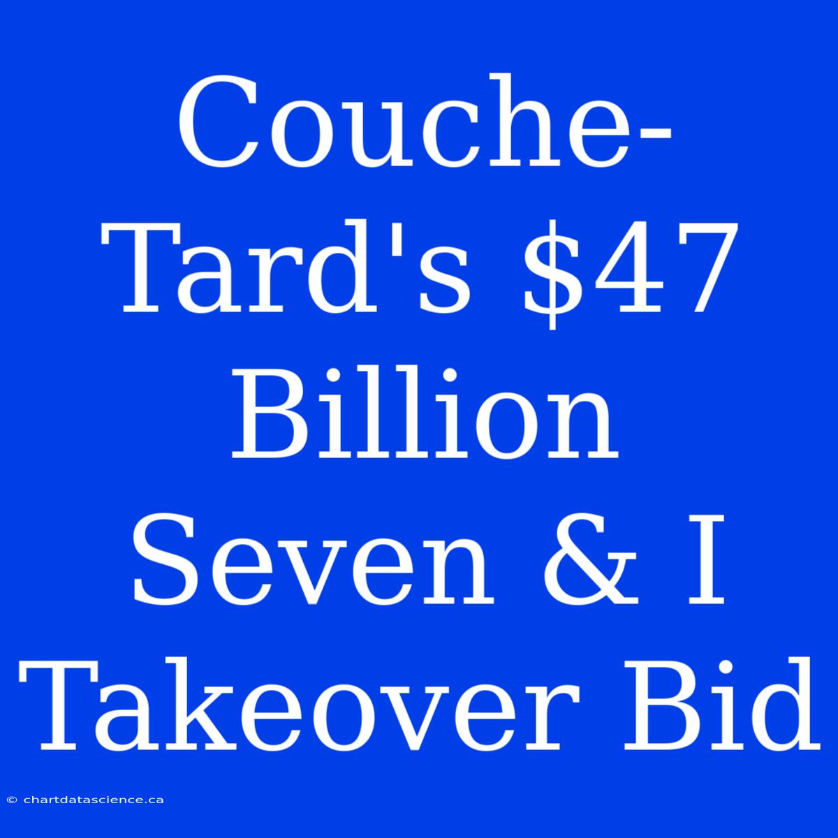 Couche-Tard's $47 Billion Seven & I Takeover Bid