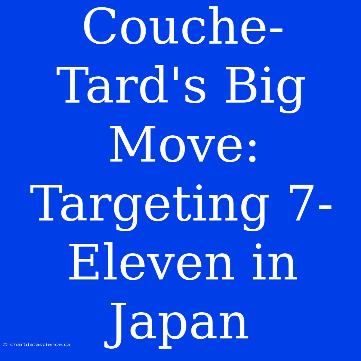 Couche-Tard's Big Move: Targeting 7-Eleven In Japan