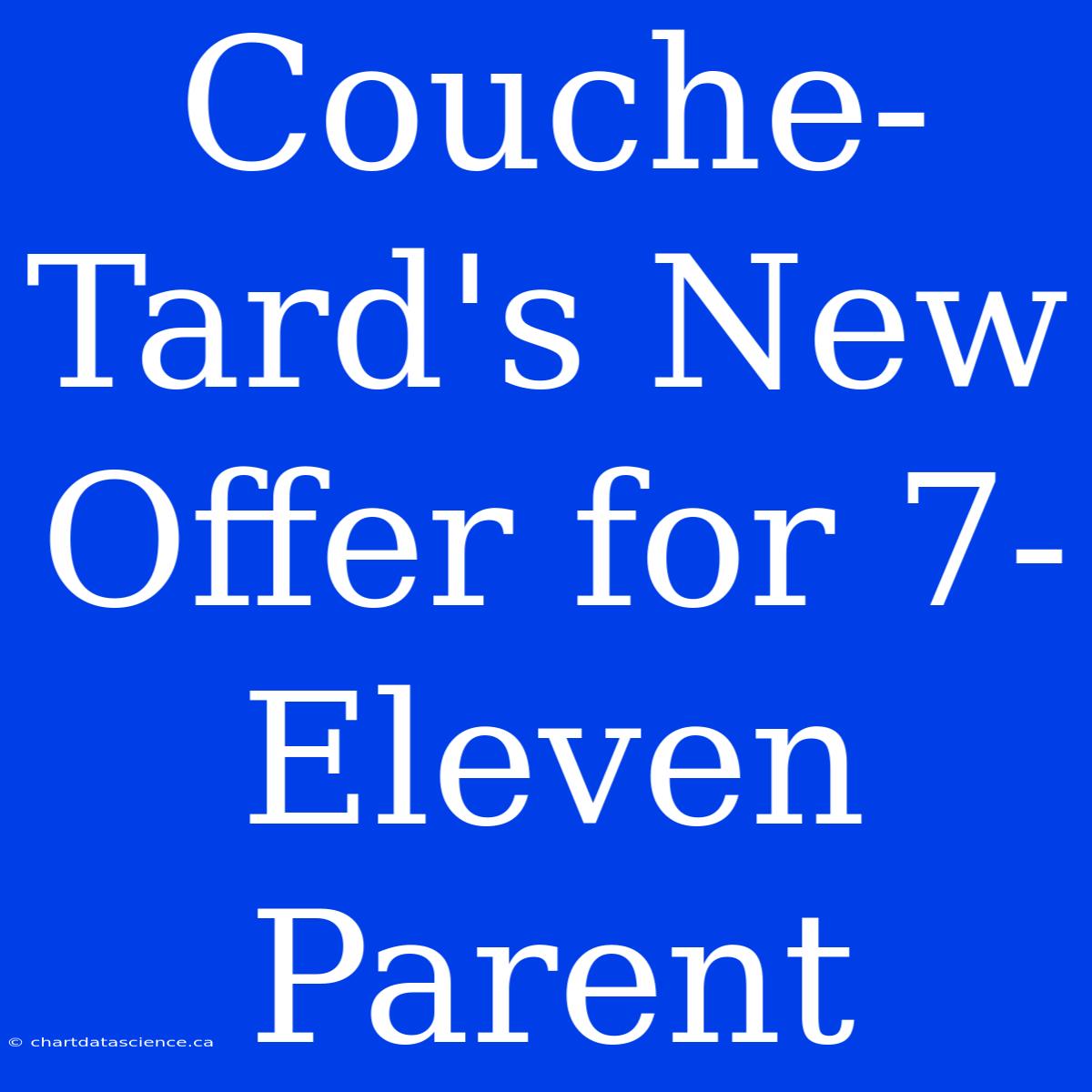 Couche-Tard's New Offer For 7-Eleven Parent