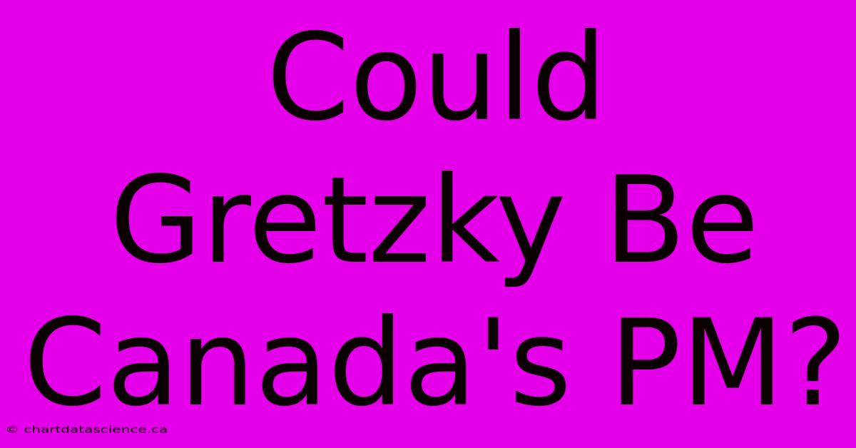 Could Gretzky Be Canada's PM?