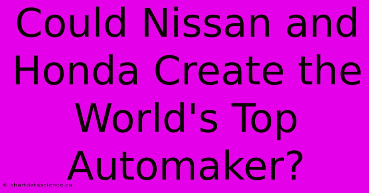 Could Nissan And Honda Create The World's Top Automaker?