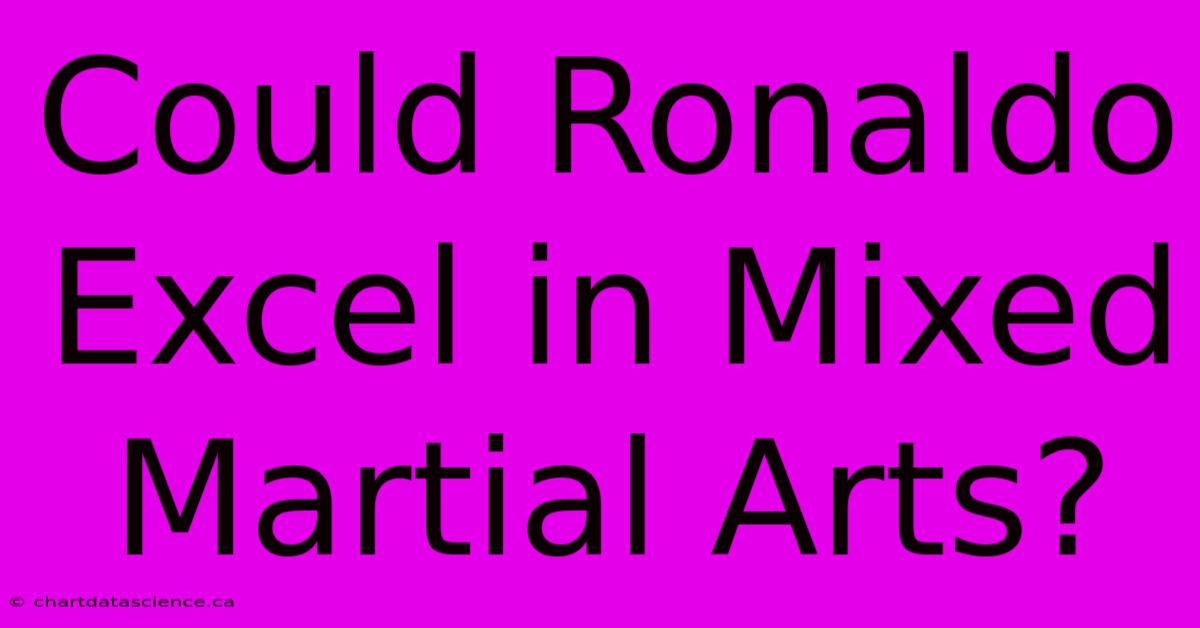 Could Ronaldo Excel In Mixed Martial Arts?