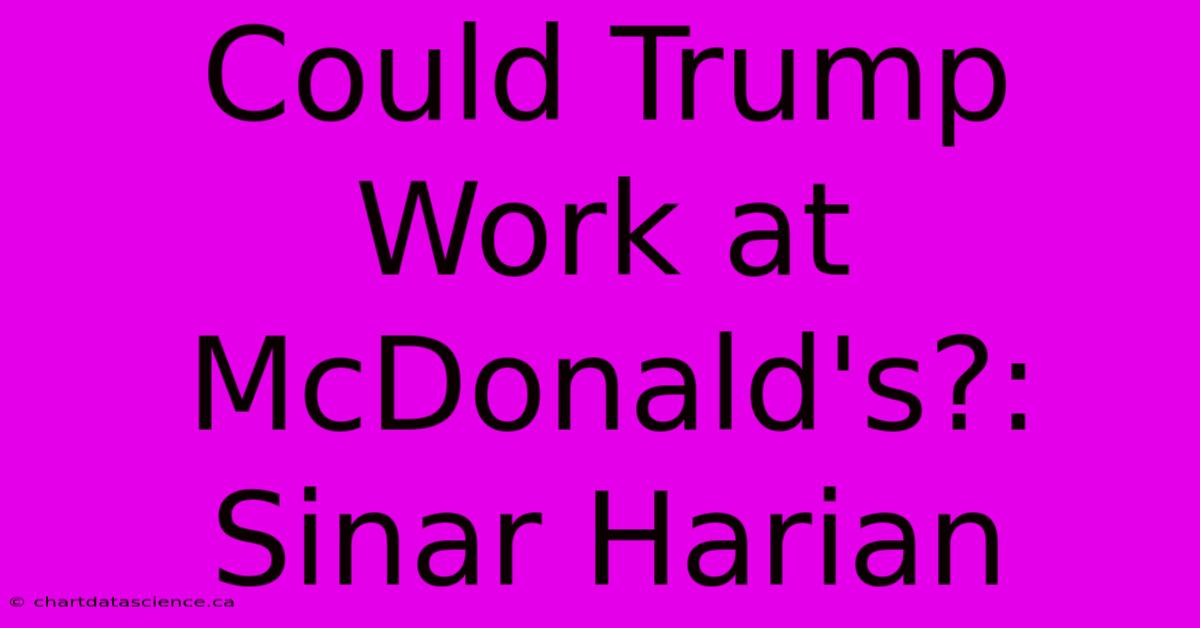 Could Trump Work At McDonald's?: Sinar Harian 