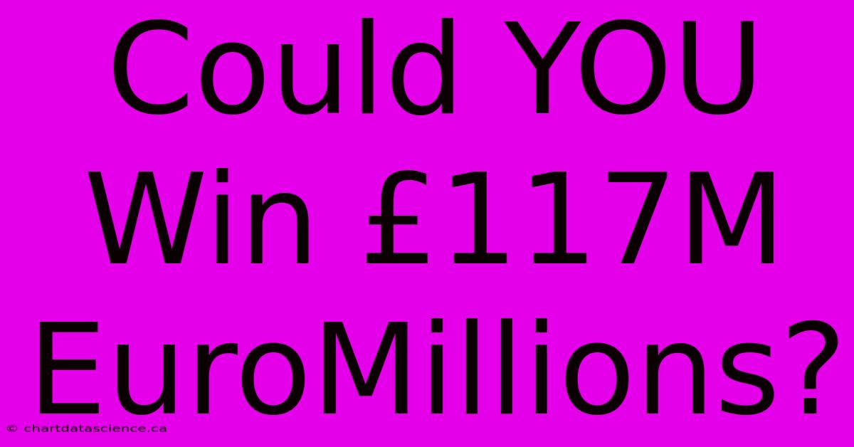 Could YOU Win £117M EuroMillions?