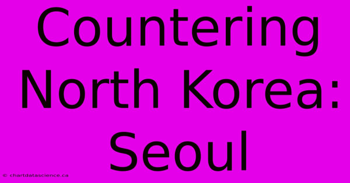 Countering North Korea: Seoul