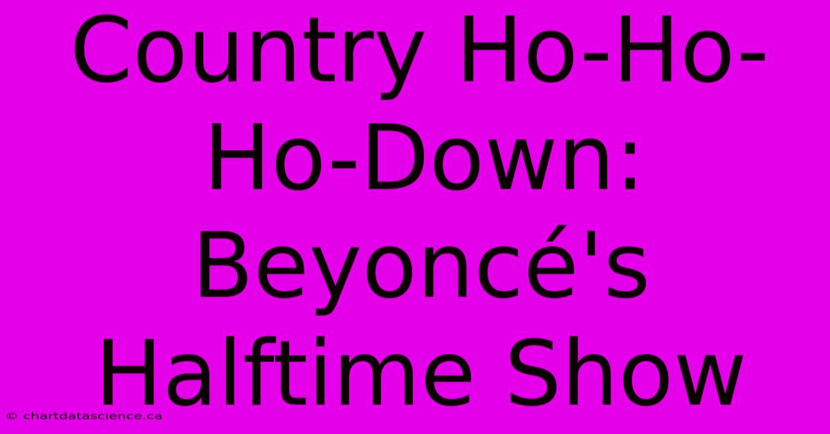 Country Ho-Ho-Ho-Down: Beyoncé's Halftime Show