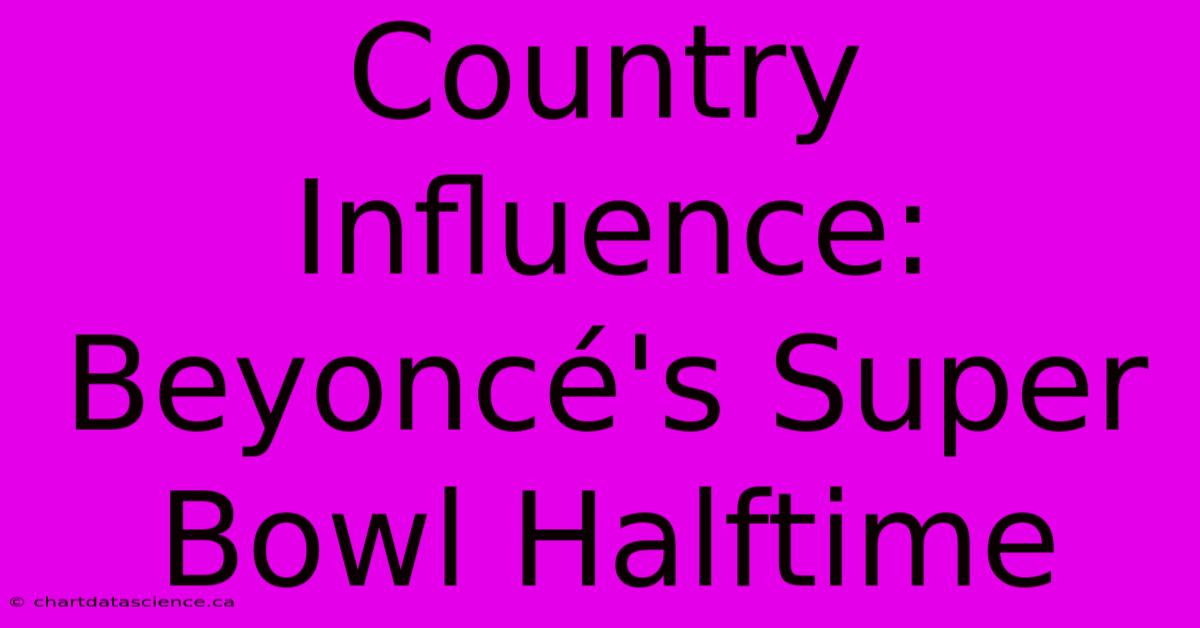 Country Influence: Beyoncé's Super Bowl Halftime