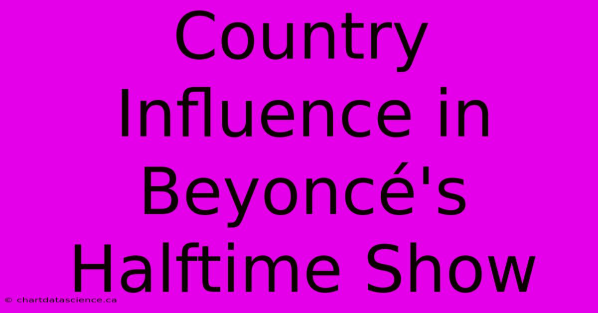 Country Influence In Beyoncé's Halftime Show