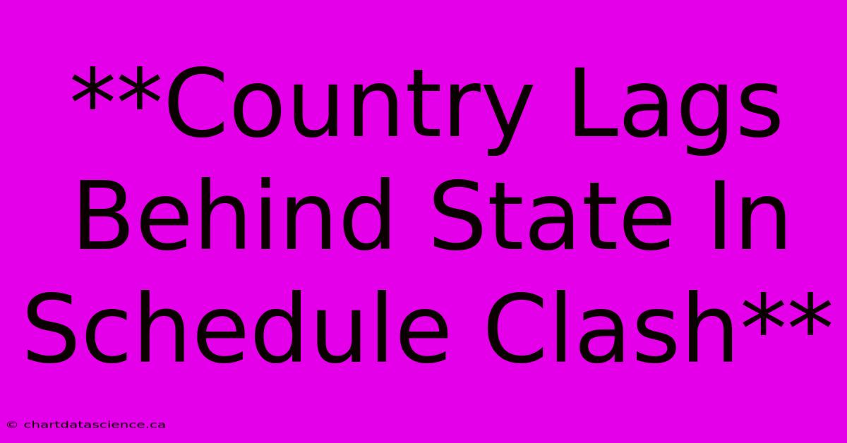 **Country Lags Behind State In Schedule Clash** 