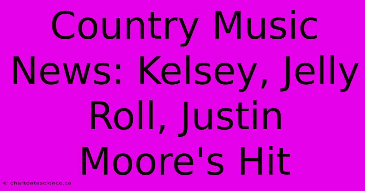 Country Music News: Kelsey, Jelly Roll, Justin Moore's Hit