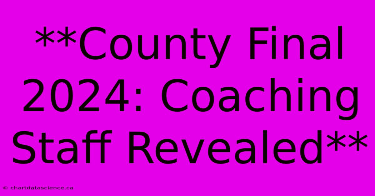 **County Final 2024: Coaching Staff Revealed**