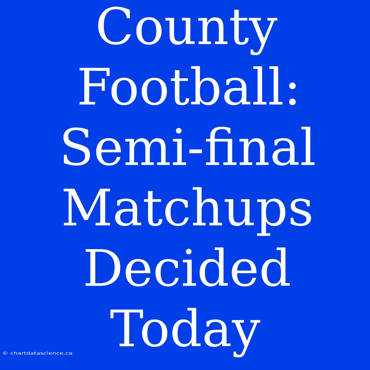 County Football:  Semi-final Matchups Decided Today