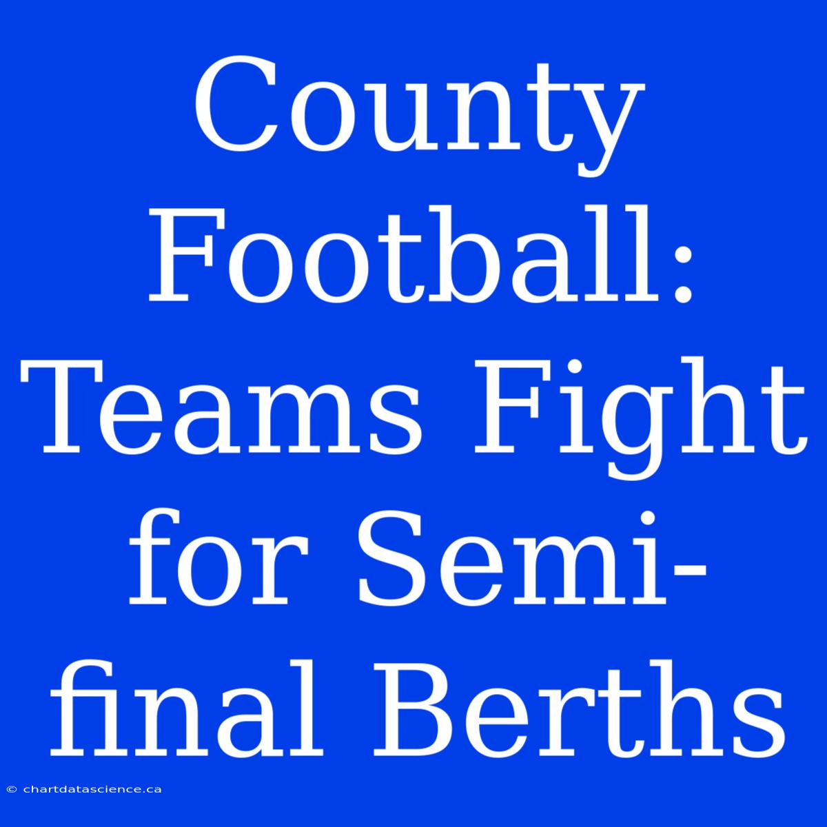 County Football:  Teams Fight For Semi-final Berths