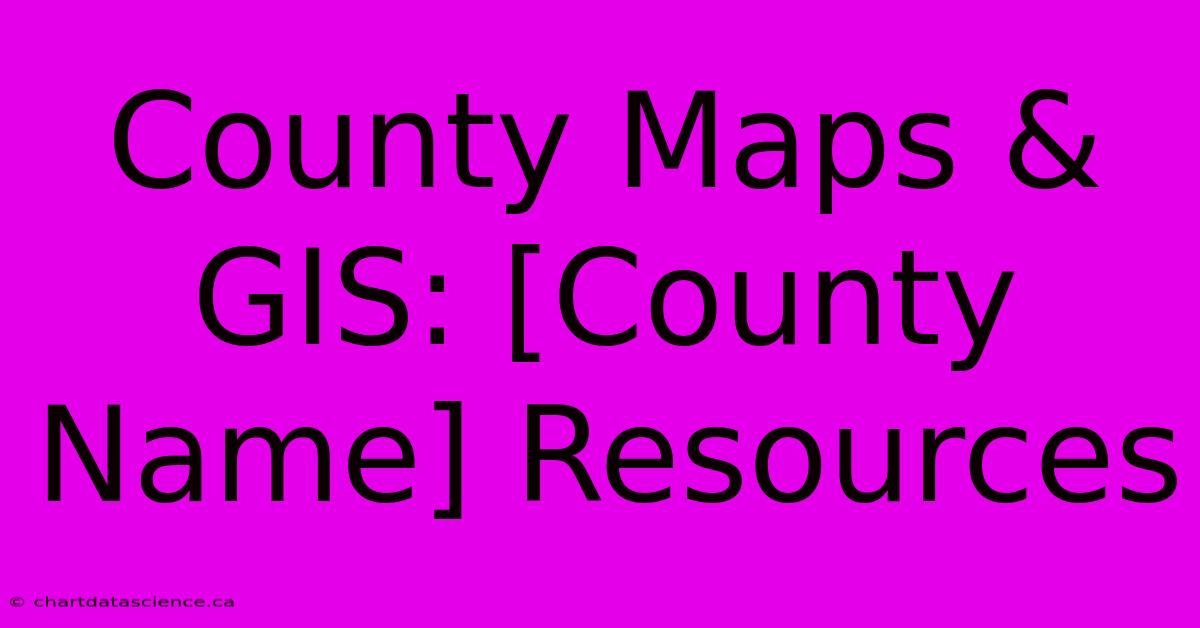 County Maps & GIS: [County Name] Resources