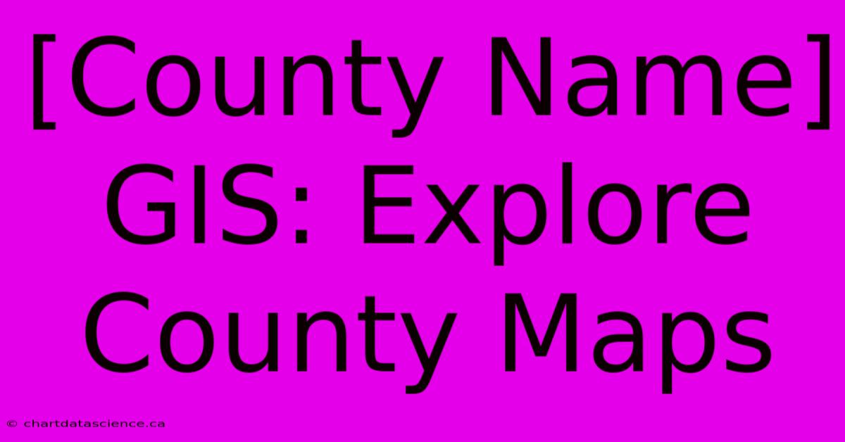 [County Name] GIS: Explore County Maps 