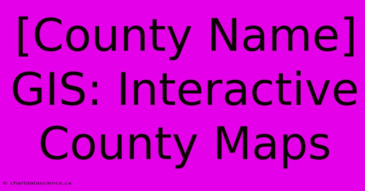 [County Name] GIS: Interactive County Maps 