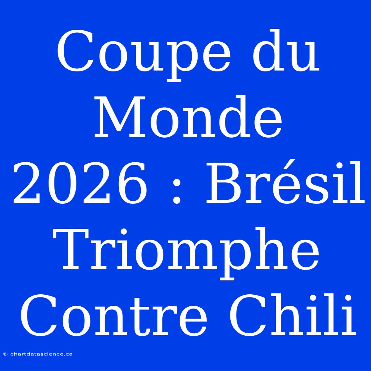 Coupe Du Monde 2026 : Brésil Triomphe Contre Chili