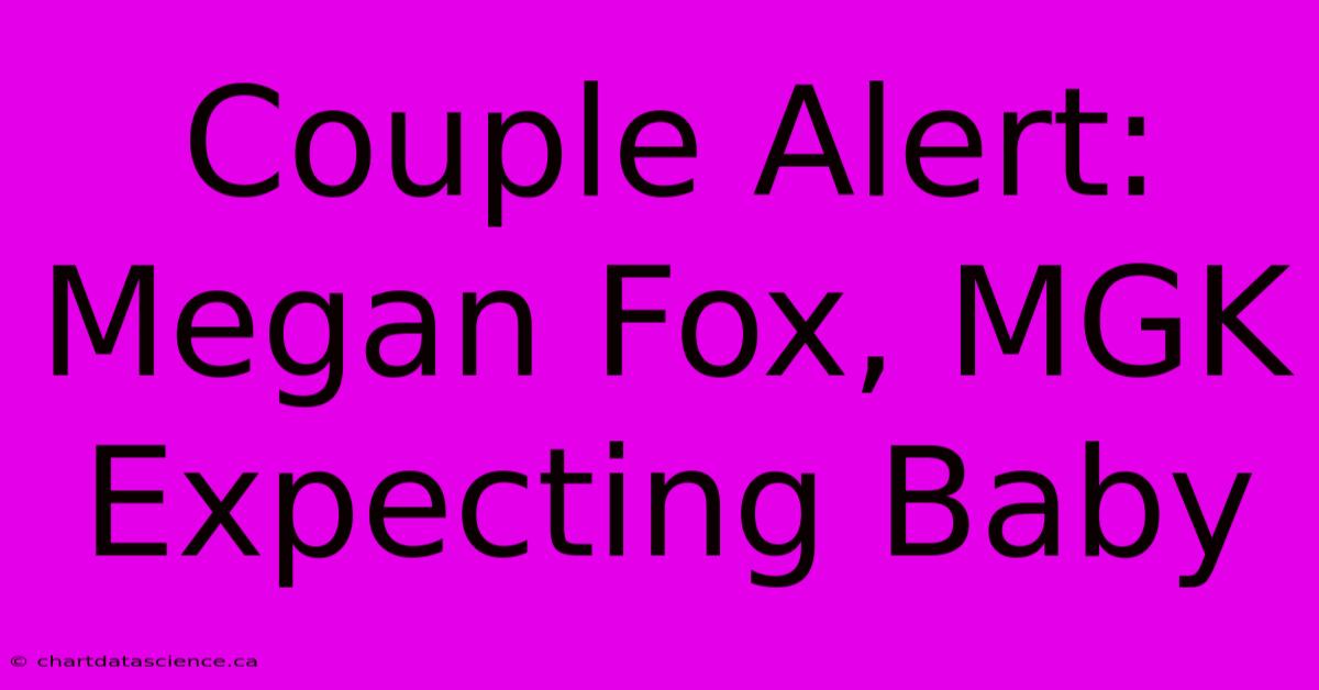 Couple Alert: Megan Fox, MGK Expecting Baby