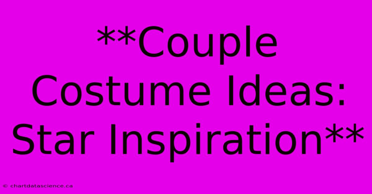 **Couple Costume Ideas: Star Inspiration**