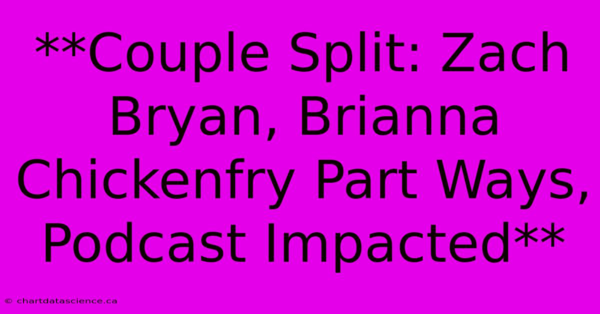 **Couple Split: Zach Bryan, Brianna Chickenfry Part Ways, Podcast Impacted**