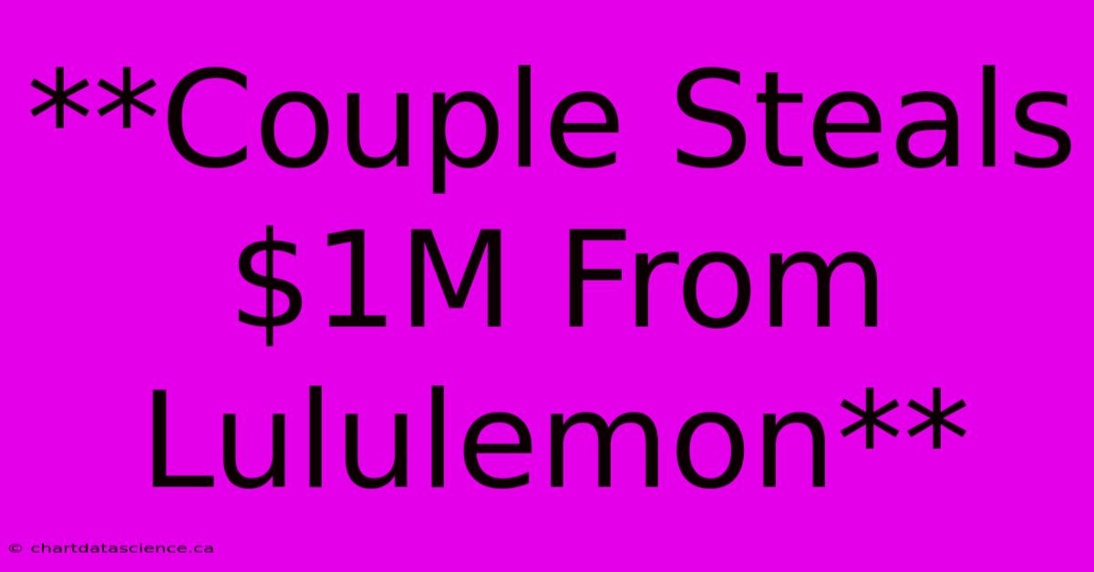 **Couple Steals $1M From Lululemon**